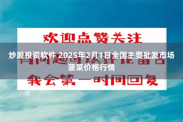 炒股投资软件 2025年2月1日全国主要批发市场菠菜价格行情